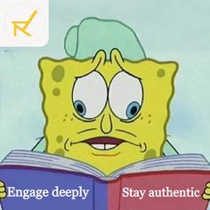 spongebob reading a book with the caption engage deeply stay authentic