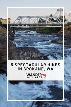 the water is flowing under a bridge with text overlay that reads, 5 spectacular hikes in spokane, wa