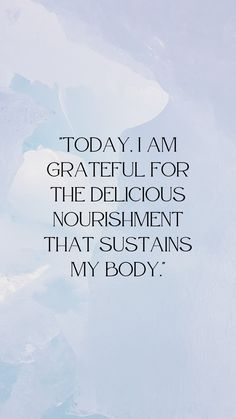 a quote that reads today i am grateful for the delicious nourishment that sustens my body