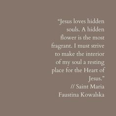 an image with the words jesus loves hidden souls a hidden flower is the most fragrantt i must serve to make the interior of my soul a resting place for the heart of jesus