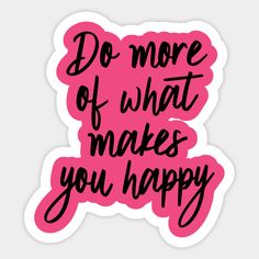 a pink sticker with the words do more of what makes you happy