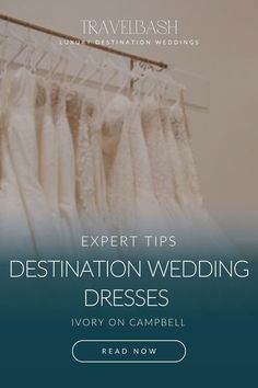 wedding dresses hanging on a rack with the words expert tips destination wedding dresses ivory on campbell read now