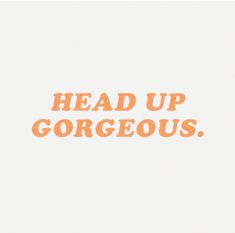 the words head up gorgeous are written in orange on a white background with an orange border