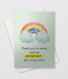 a card with an image of a rainbow and the words, thank you for being such an important part of my story