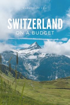 the swiss alps with text overlaying it that reads switzerland on a budget travel guide