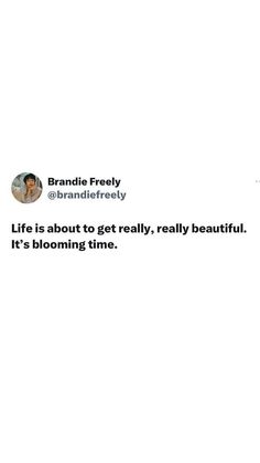 an image of someone's tweeting on their twitter account with the caption life is about to get really really real, really beautiful it's blooming time