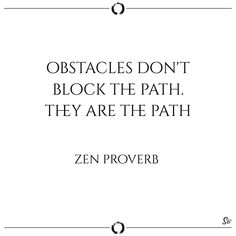 a quote from zen proverb that says obstacles don't block the path they are