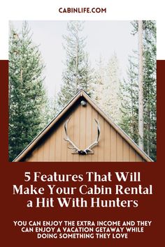 a cabin with the text 5 features that will make your cabin rental a hit with hunters