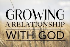 the words growing a relationship with god in front of an image of some wheat stalks