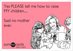 two girls and one boy are talking to each other while the text says yes please tell me how to raise my children said no mother ever