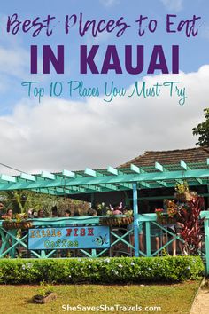 a blue building with the words best places to eat in kauai top 10 places you must try