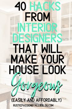 the words, 40 hacks from interior designers that will make your house look gorgeous