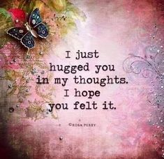 a quote with butterflies on it that says i just hugged you in my thoughts, i hope