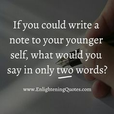 someone writing on paper with a pen in their hand and the words if you could write a note to your younger self, what would you say?