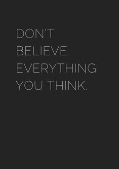 the words don't believe everything you think are written in white on a black background