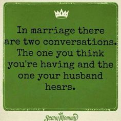 a green sign that says in marriage there are two conversations the one you think you're having and the one your husband hears