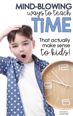 a young boy holding a clock with the words mind blowing ways to teach time that actually make sense to kids