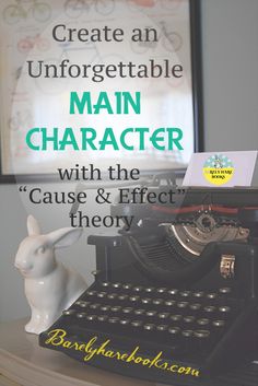 an old typewriter with the words create an unforgettable main character with the cause & effect theory