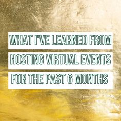 the words what i've learned from hosting virtual events for the past 6 months