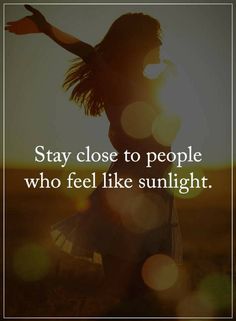 a woman with her arms outstretched in front of the sun, saying stay close to people who feel like sunlight