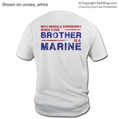 the back of a white shirt that says, who needs a superhero when your brother is a marine