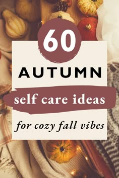 the words, 60 autumn self care ideas for cozy fall vibes