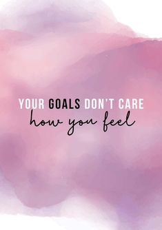 a pink and purple background with the words, your goals don't care how you feel