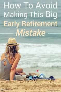 a woman sitting on the beach with her back to the camera and text how to avoid making this big early retirement mistake