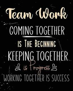 a black and white poster with the words team work coming together is the beginning keeping together is progress