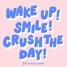 the words wake up smile crush the day on a pink background with blue and white lettering