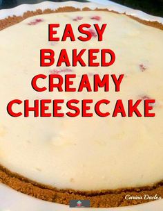 an easy baked creamy cheesecake on a plate with the words, easy baked creamy cheesecake