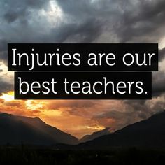 an image of a quote that says injuries are our best teachers