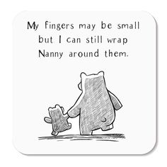 a cartoon bear holding the hand of another bear that is saying, my fingers may be small but i can still wrap nanny around them