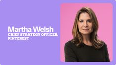 martha welsh is the chief strategy officer, pinterest and marketing manager