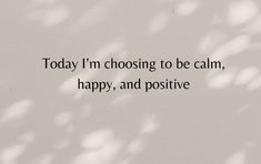 a white wall with the words today i'm choosing to be calm, happy, and positive