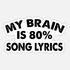 a sticker that says, my brain is 80 % song lyrics