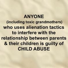 an image with the words anyone including tonic grandmothers who uses alienation tactics to interact with the relationship between parents and their children is guilt