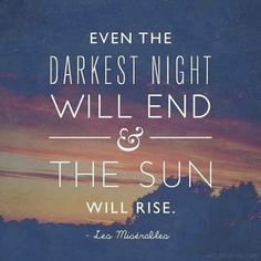 a quote that reads even the darkest night will end and the sun will rise