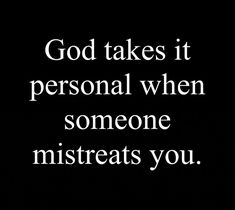 a black and white photo with the words god takes it personal when someone misreats you