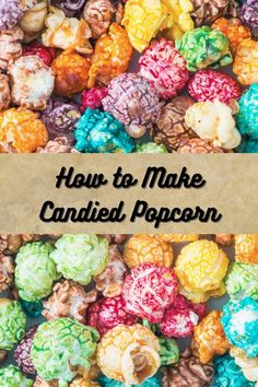 colorful candies with the words how to make candied popcorn