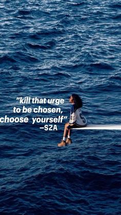 a woman sitting on top of a surfboard in the ocean with a quote above her reading kill that urge to be chosen, choose yourself