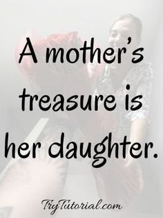 a mother's treasure is her daughter