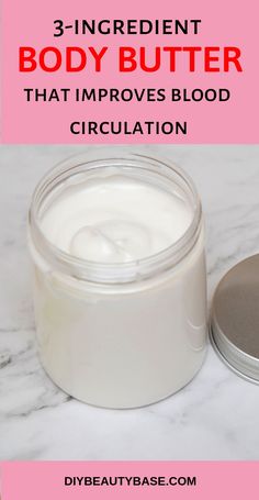 a jar of body butter with the words 3 ingredient body butter that improves blood circulation