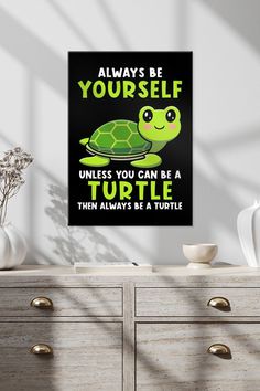 there is a poster with a turtle on it that says, always be yourself unless you can be a turtle then always be a turtle