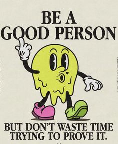 a sign that says be a good person but don't waste time trying to prove it