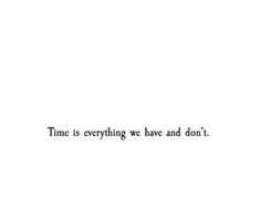 the words time is everything we have and don't written in black on a white background