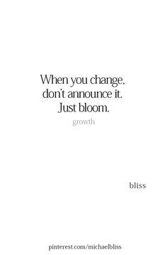 a quote that reads, when you change, don't annour it just bloom