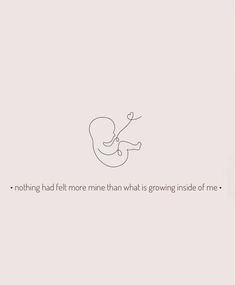 a drawing of a baby with the words nothing had left more than what is growing inside of me