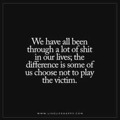 Play The Victim, Victim Quotes, Live Life Happy, Life I, Change Your Life