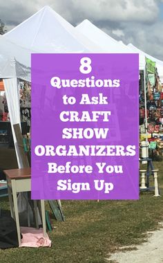 a tent with the words 8 questions to ask craft show organizers before you sign up